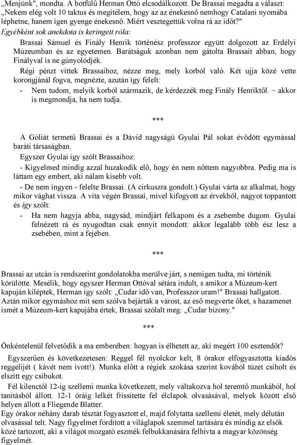 " Egyébként sok anekdota is keringett róla: Brassai Sámuel és Finály Henrik történész professzor együtt dolgozott az Erdélyi Múzeumban és az egyetemen.