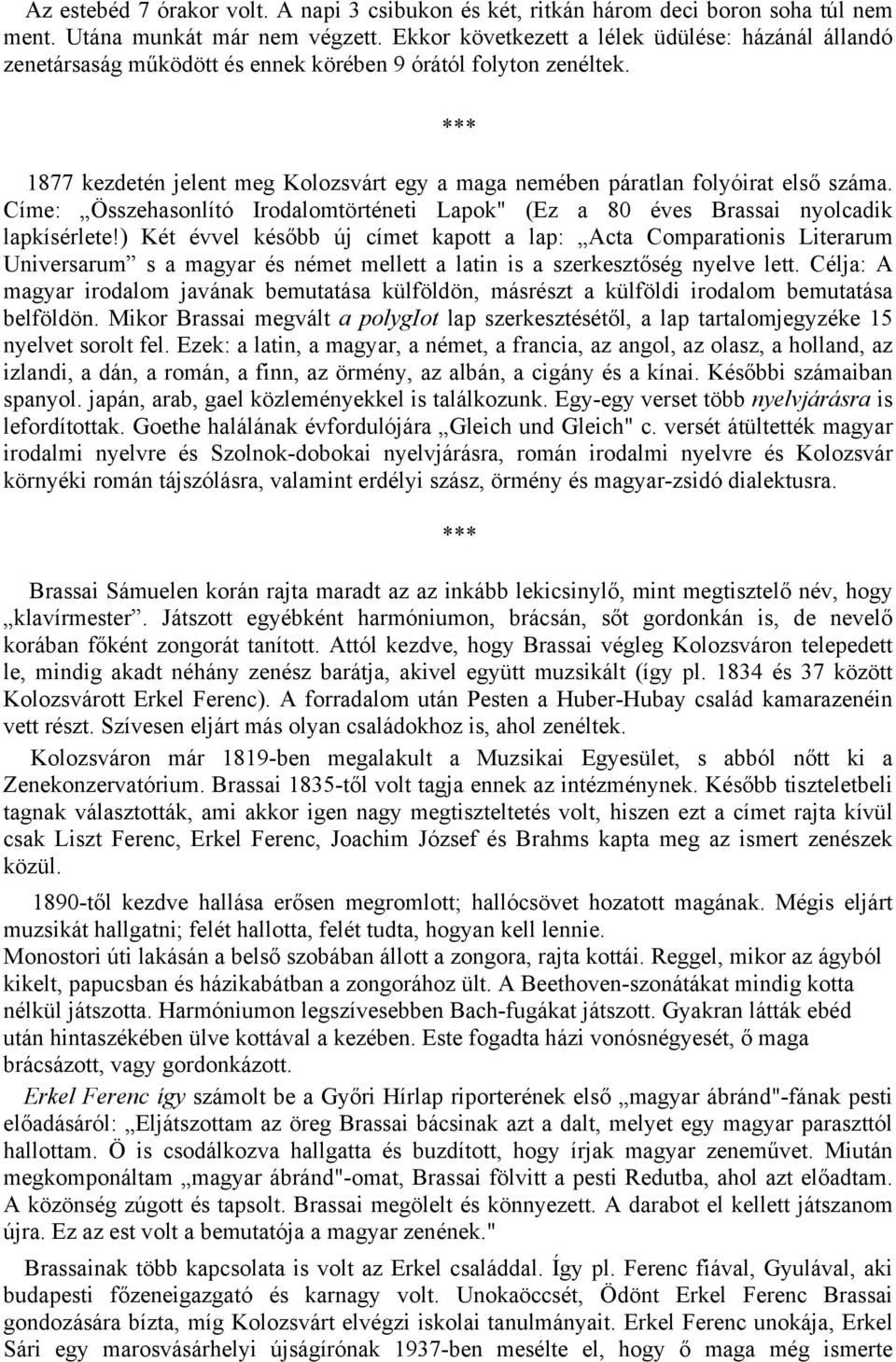 1877 kezdetén jelent meg Kolozsvárt egy a maga nemében páratlan folyóirat első száma. Címe: Összehasonlító Irodalomtörténeti Lapok" (Ez a 80 éves Brassai nyolcadik lapkísérlete!