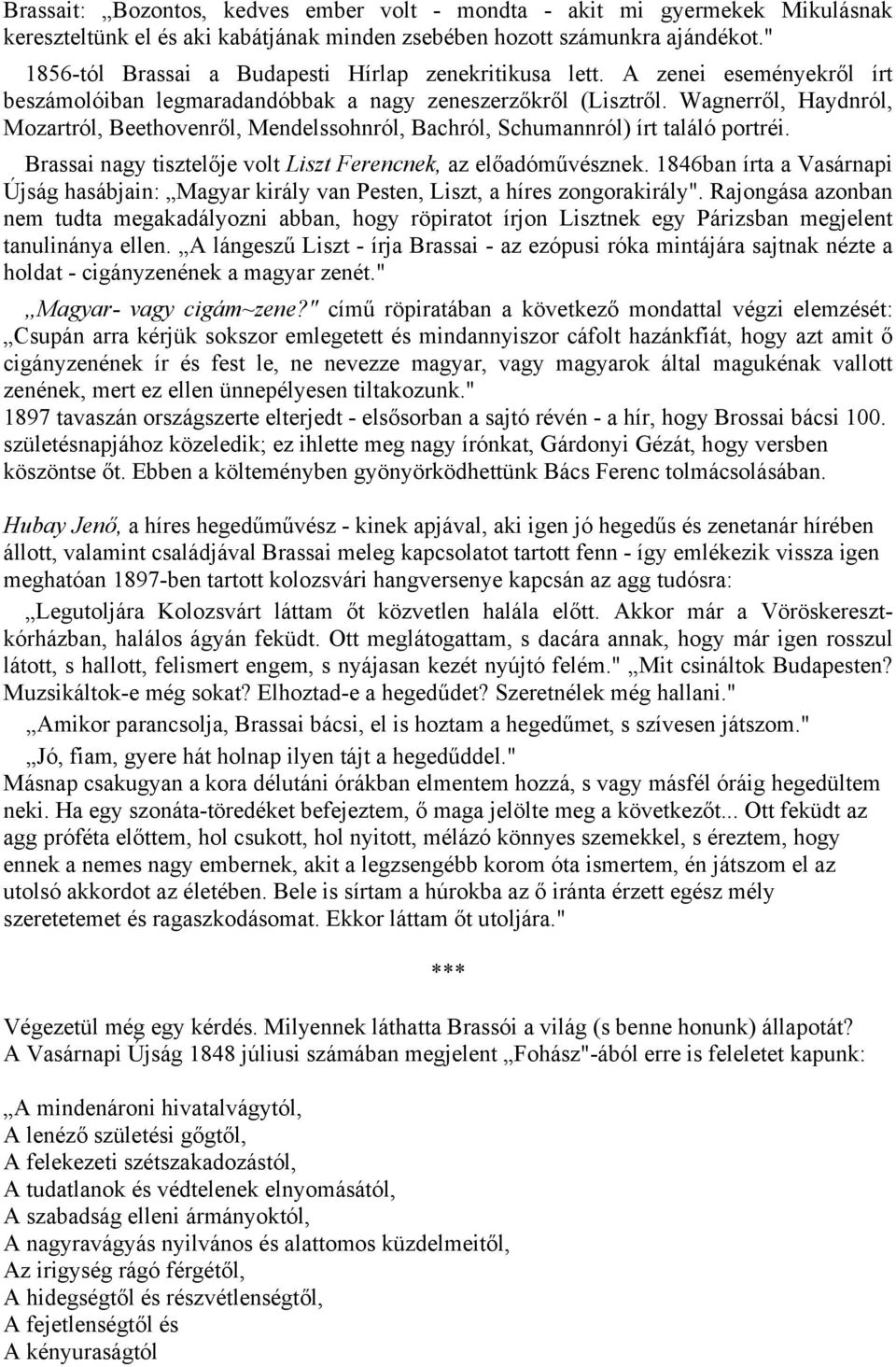 Wagnerről, Haydnról, Mozartról, Beethovenről, Mendelssohnról, Bachról, Schumannról) írt találó portréi. Brassai nagy tisztelője volt Liszt Ferencnek, az előadóművésznek.
