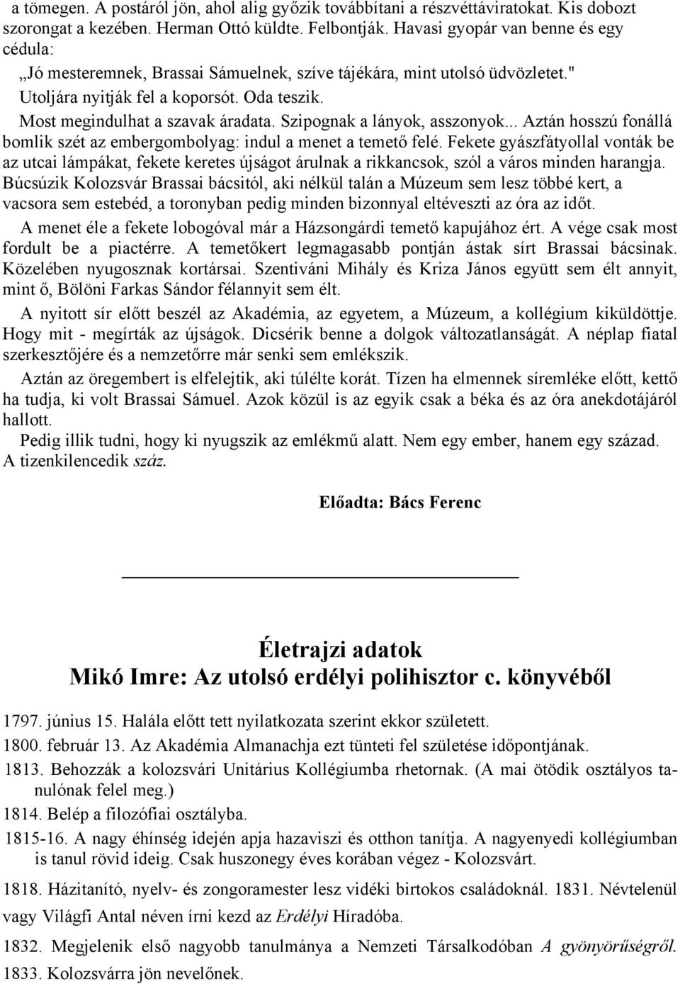 Szipognak a lányok, asszonyok... Aztán hosszú fonállá bomlik szét az embergombolyag: indul a menet a temető felé.