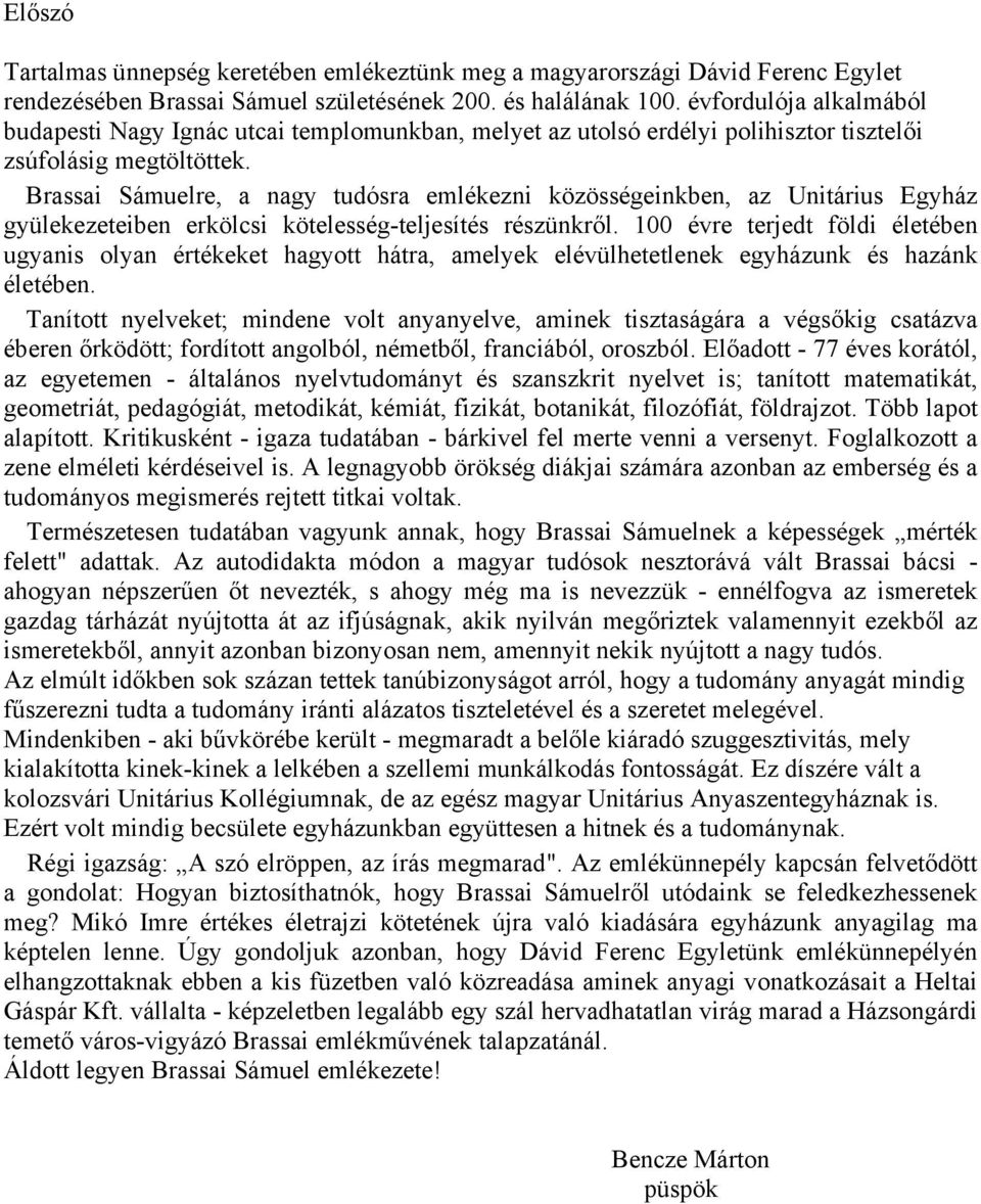 Brassai Sámuelre, a nagy tudósra emlékezni közösségeinkben, az Unitárius Egyház gyülekezeteiben erkölcsi kötelesség-teljesítés részünkről.