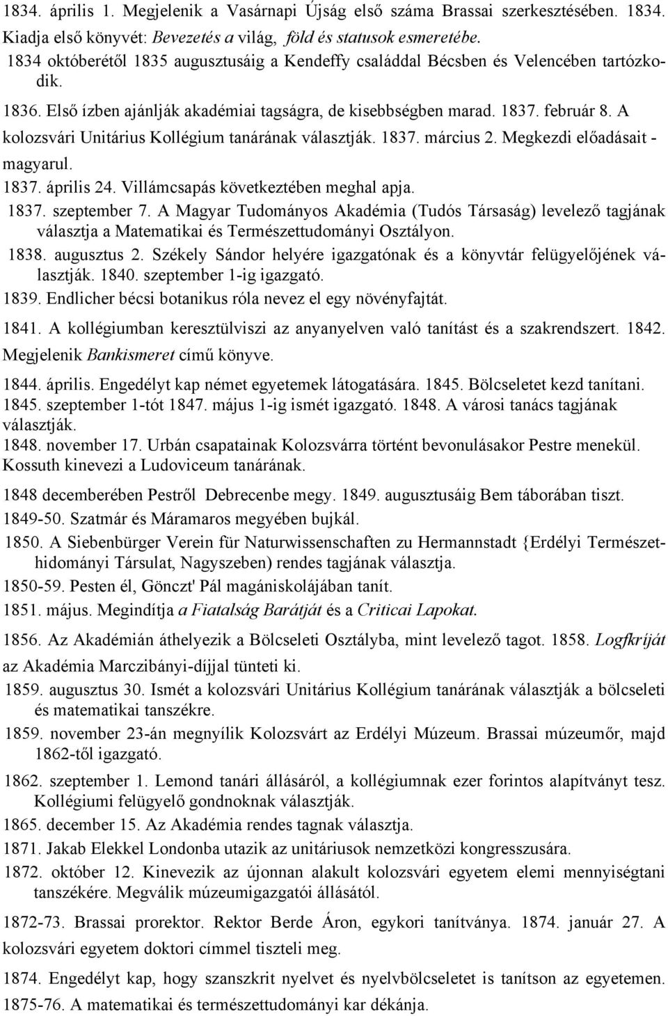 A kolozsvári Unitárius Kollégium tanárának választják. 1837. március 2. Megkezdi előadásait - magyarul. 1837. április 24. Villámcsapás következtében meghal apja. 1837. szeptember 7.