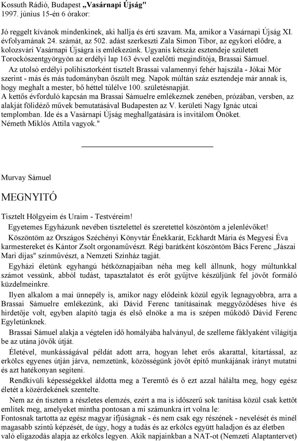Ugyanis kétszáz esztendeje született Torockószentgyörgyön az erdélyi lap 163 évvel ezelőtti megindítója, Brassai Sámuel.