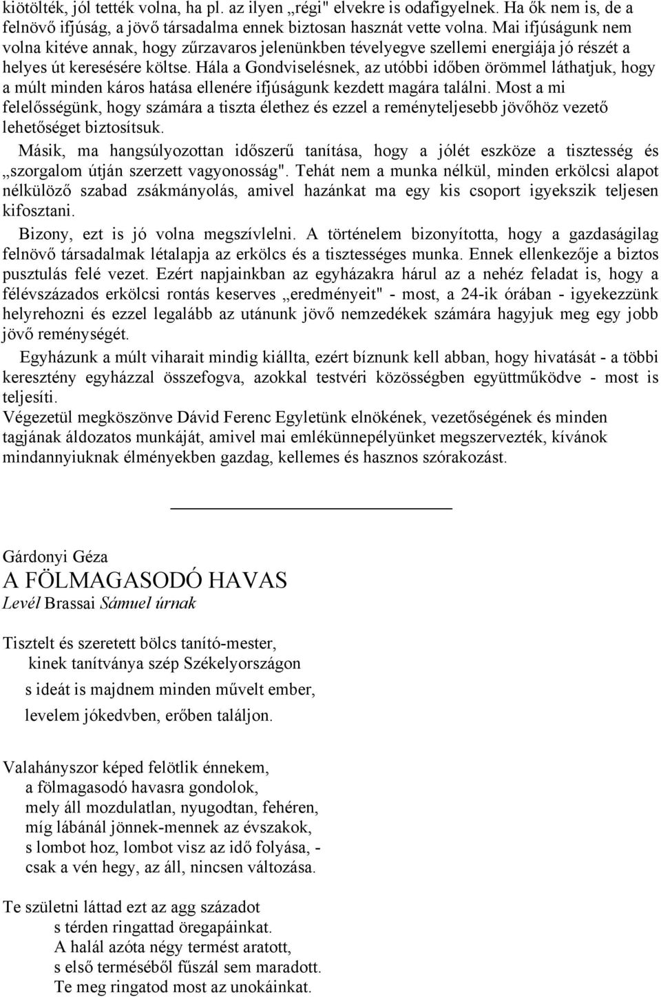 Hála a Gondviselésnek, az utóbbi időben örömmel láthatjuk, hogy a múlt minden káros hatása ellenére ifjúságunk kezdett magára találni.