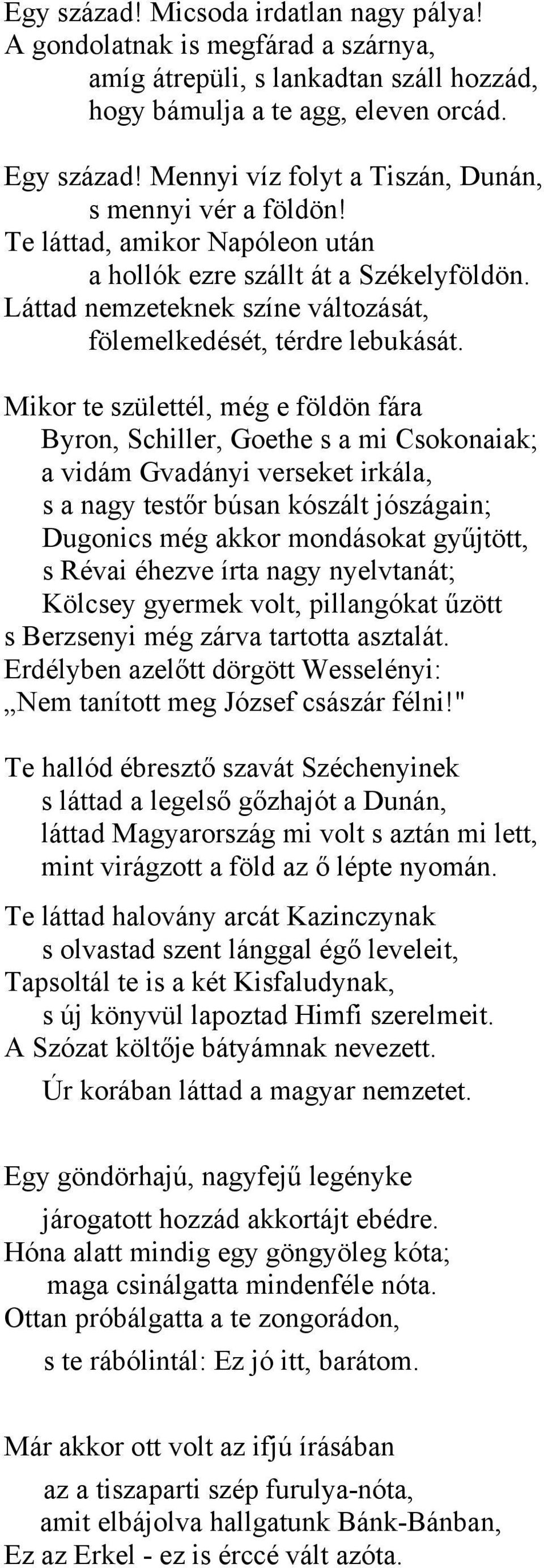 Mikor te születtél, még e földön fára Byron, Schiller, Goethe s a mi Csokonaiak; a vidám Gvadányi verseket irkála, s a nagy testőr búsan kószált jószágain; Dugonics még akkor mondásokat gyűjtött, s