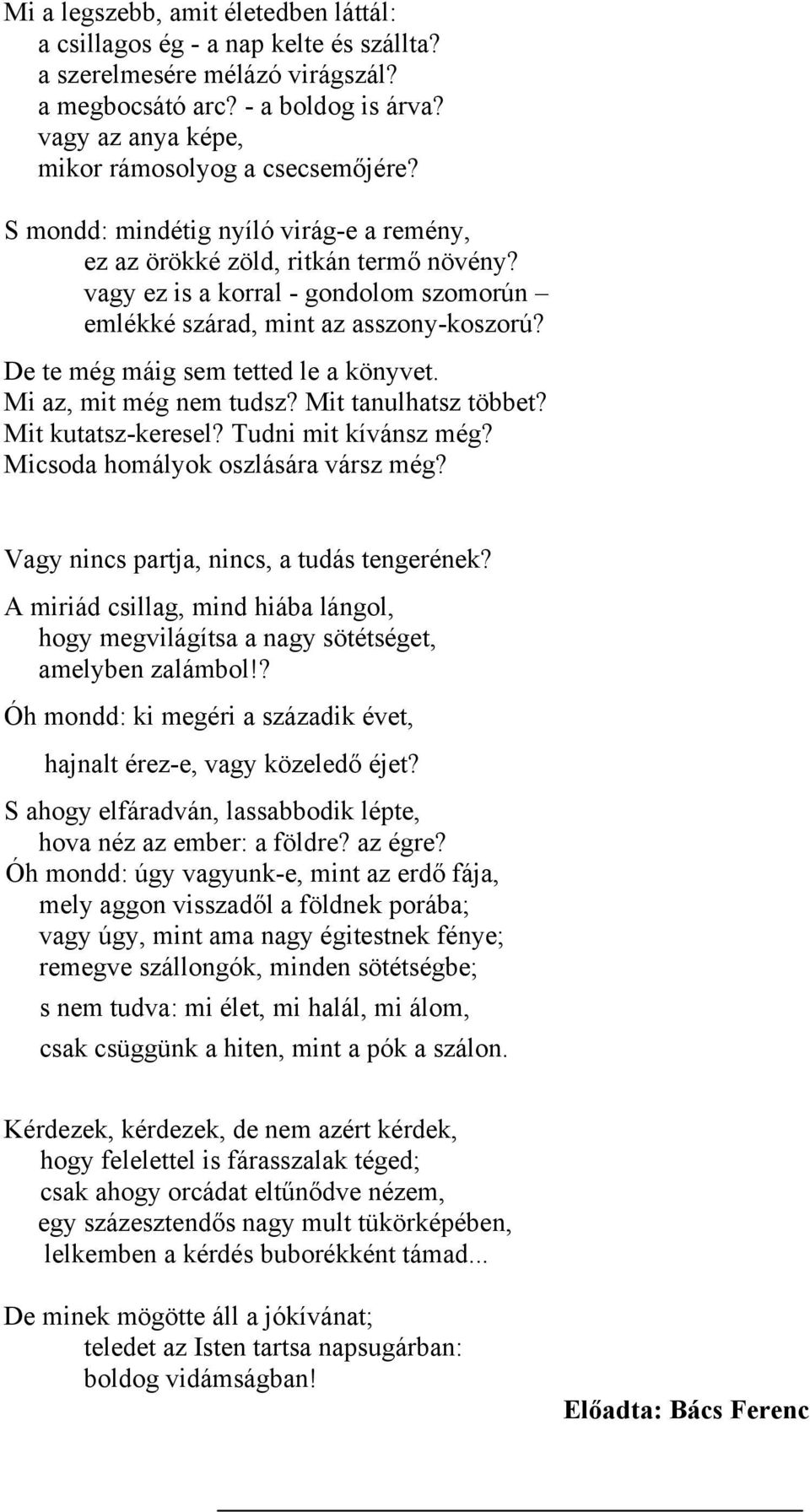 vagy ez is a korral - gondolom szomorún emlékké szárad, mint az asszony-koszorú? De te még máig sem tetted le a könyvet. Mi az, mit még nem tudsz? Mit tanulhatsz többet? Mit kutatsz-keresel?