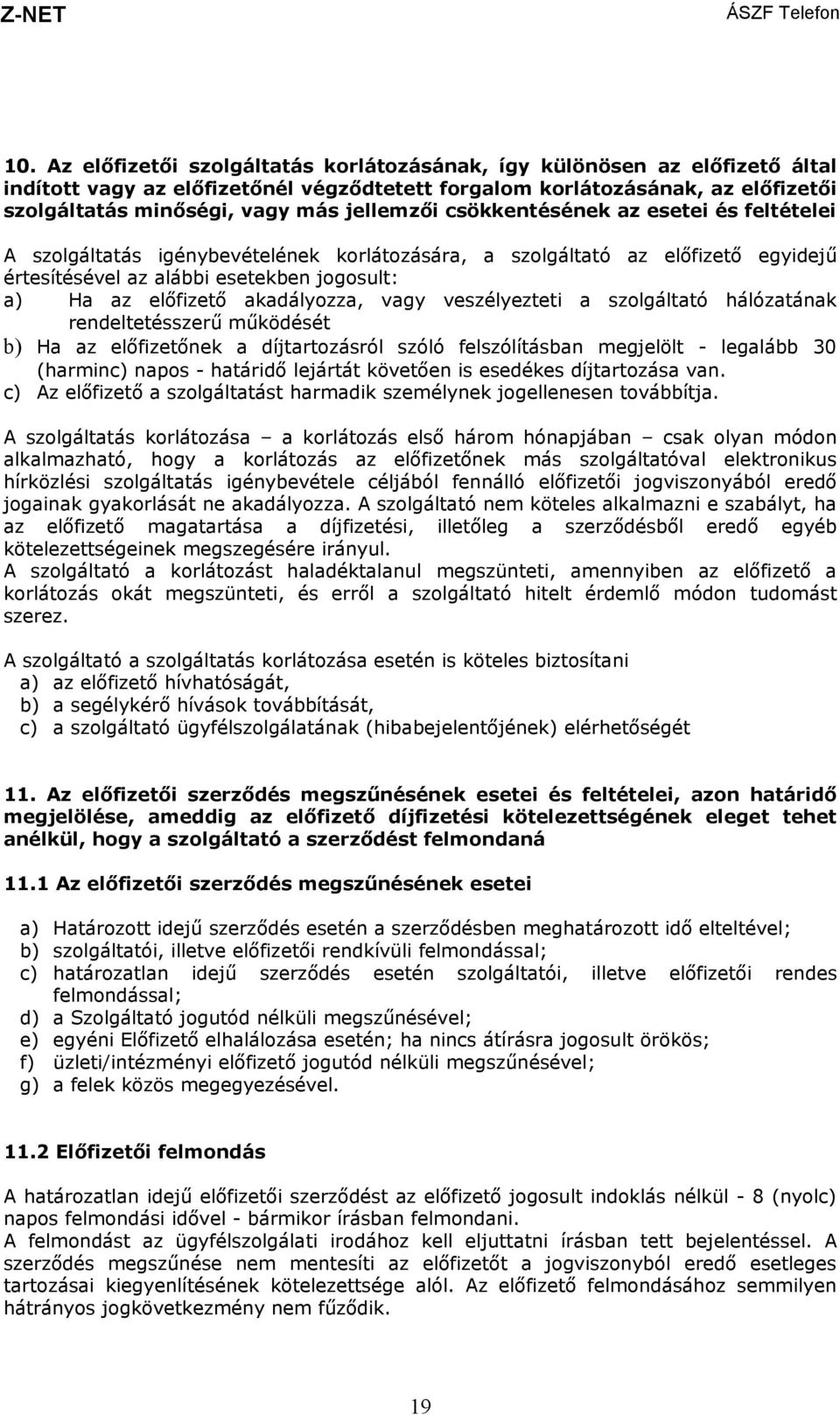 akadályozza, vagy veszélyezteti a szolgáltató hálózatának rendeltetésszerű működését b) Ha az előfizetőnek a díjtartozásról szóló felszólításban megjelölt - legalább 30 (harminc) napos - határidő