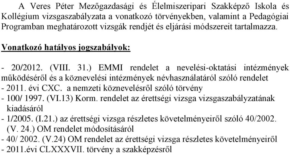 ) EMMI rendelet a nevelési-oktatási intézmények működéséről és a köznevelési intézmények névhasználatáról szóló rendelet - 2011. évi CC. a nemzeti köznevelésről szóló törvény - 100/ 1997. (VI.