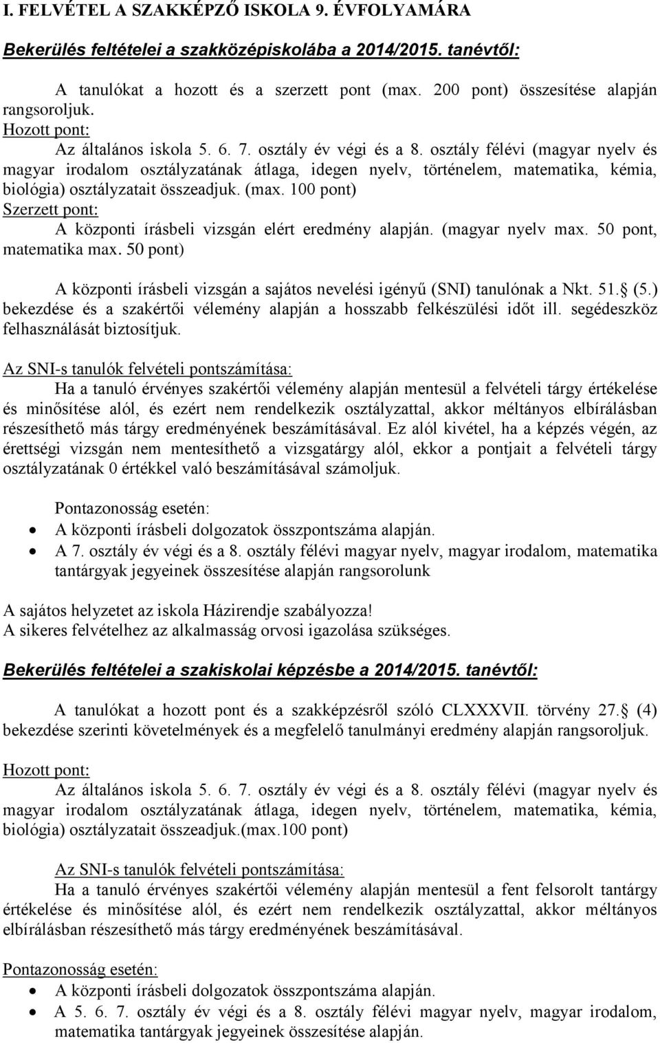 osztály félévi (magyar nyelv és magyar irodalom osztályzatának átlaga, idegen nyelv, történelem, matematika, kémia, biológia) osztályzatait összeadjuk. (max.