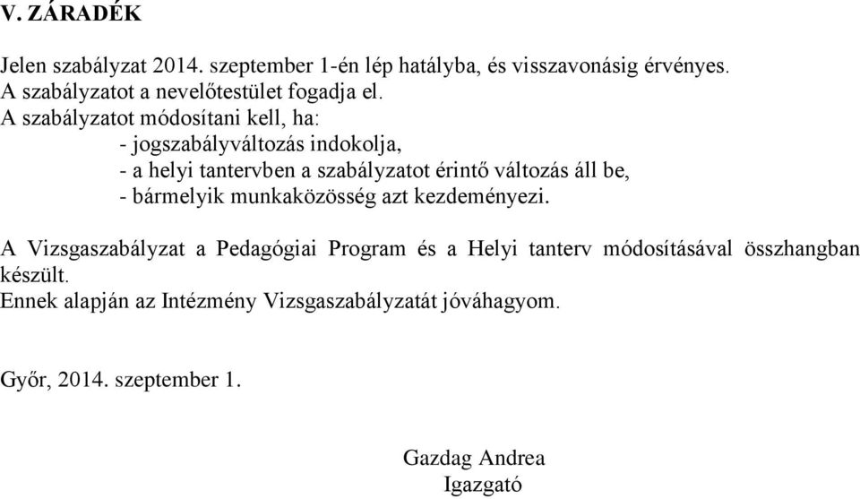 A szabályzatot módosítani kell, ha: - jogszabályváltozás indokolja, - a helyi tantervben a szabályzatot érintő változás áll