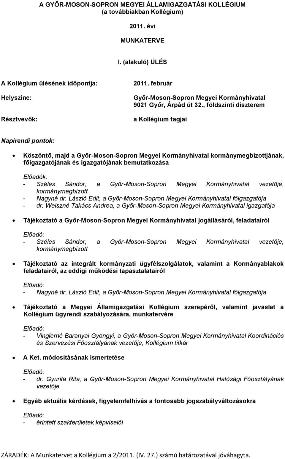 Weiszné Takács Andrea, a igazgatója Tájékoztató a jogállásáról, feladatairól kormánymegbízott Tájékoztató az integrált kormányzati ügyfélszolgálatok, valamint a Kormányablakok feladatairól, az eddigi
