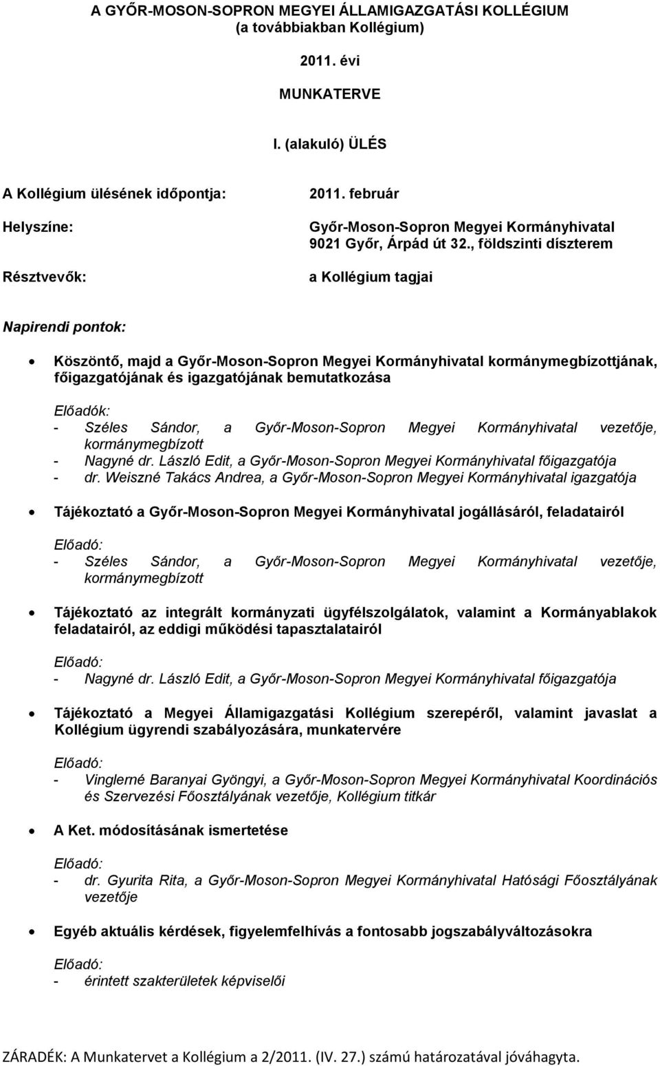 Weiszné Takács Andrea, a igazgatója Tájékoztató a jogállásáról, feladatairól kormánymegbízott Tájékoztató az integrált kormányzati ügyfélszolgálatok, valamint a Kormányablakok feladatairól, az eddigi