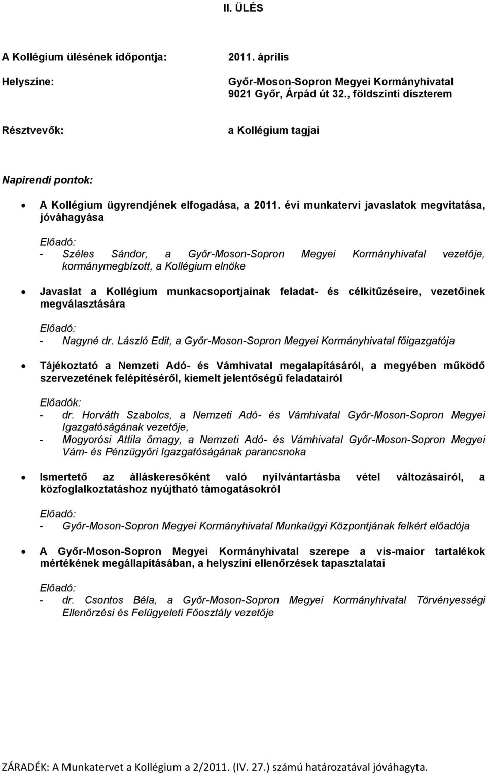 László Edit, a főigazgatója Tájékoztató a Nemzeti Adó- és Vámhivatal megalapításáról, a megyében működő szervezetének felépítéséről, kiemelt jelentőségű feladatairól Előadók: - dr.