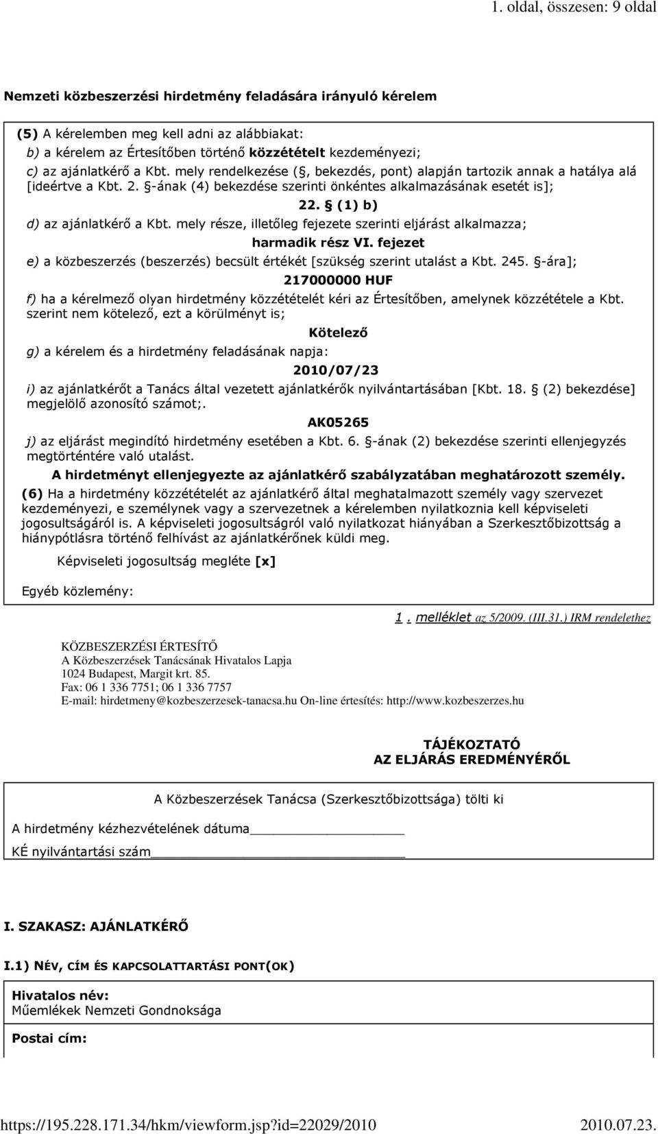 (1) b) d) az ajánlatkérı a Kbt. mely része illetıleg fejezete szerinti eljárást alkalmazza; harmadik rész VI. fejezet e) a közbeszerzés (beszerzés) becsült értékét [szükség szerint utalást a Kbt. 245.