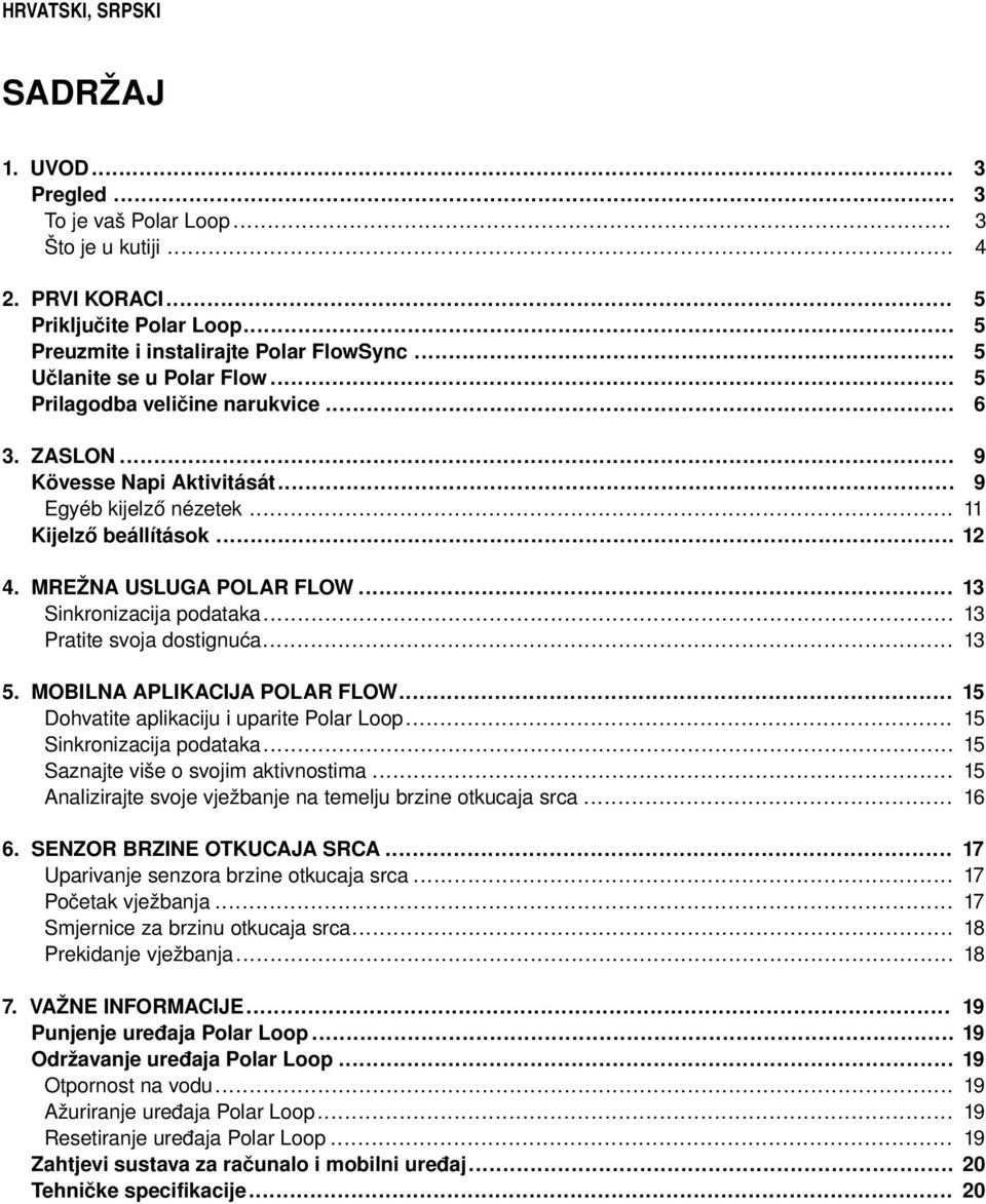 .. 13 Sinkronizacija podataka... 13 Pratite svoja dostignuća... 13 5. MOBILNA APLIKACIJA POLAR FLOW... Dohvatite aplikaciju i uparite Polar Loop... Sinkronizacija podataka... Saznajte više o svojim aktivnostima.