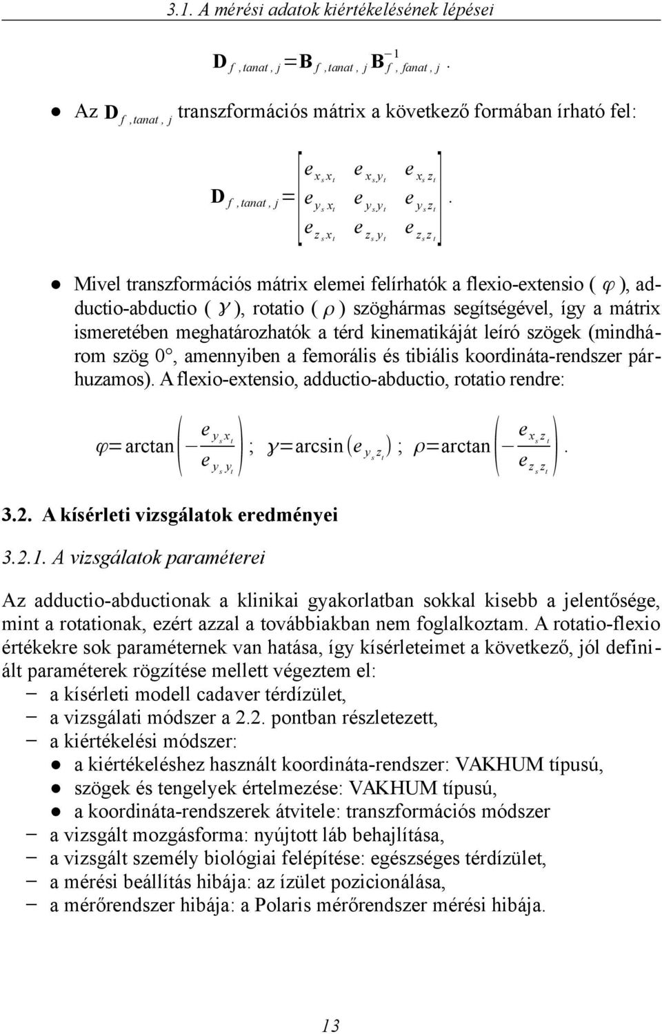 ez z Mivel ranzformáció márix elemei felírhaók a flexio-exenio ( ϕ ), adducio-abducio ( γ ), roaio ( ρ ) zöghárma egíégével, így a márix imereében meghaározhaók a érd kinemaikájá leíró zögek