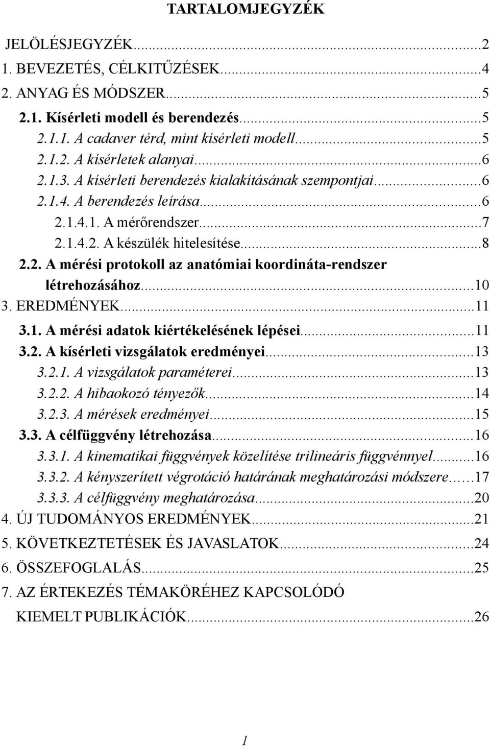 ..10 3. EREDMÉNYEK...11 3.1. A méréi adaok kiérékeléének lépéei...11 3.2. A kíérlei vizgálaok eredményei...13 3.2.1. A vizgálaok paraméerei...13 3.2.2. A hibaokozó ényezők...14 3.2.3. A méréek eredményei.