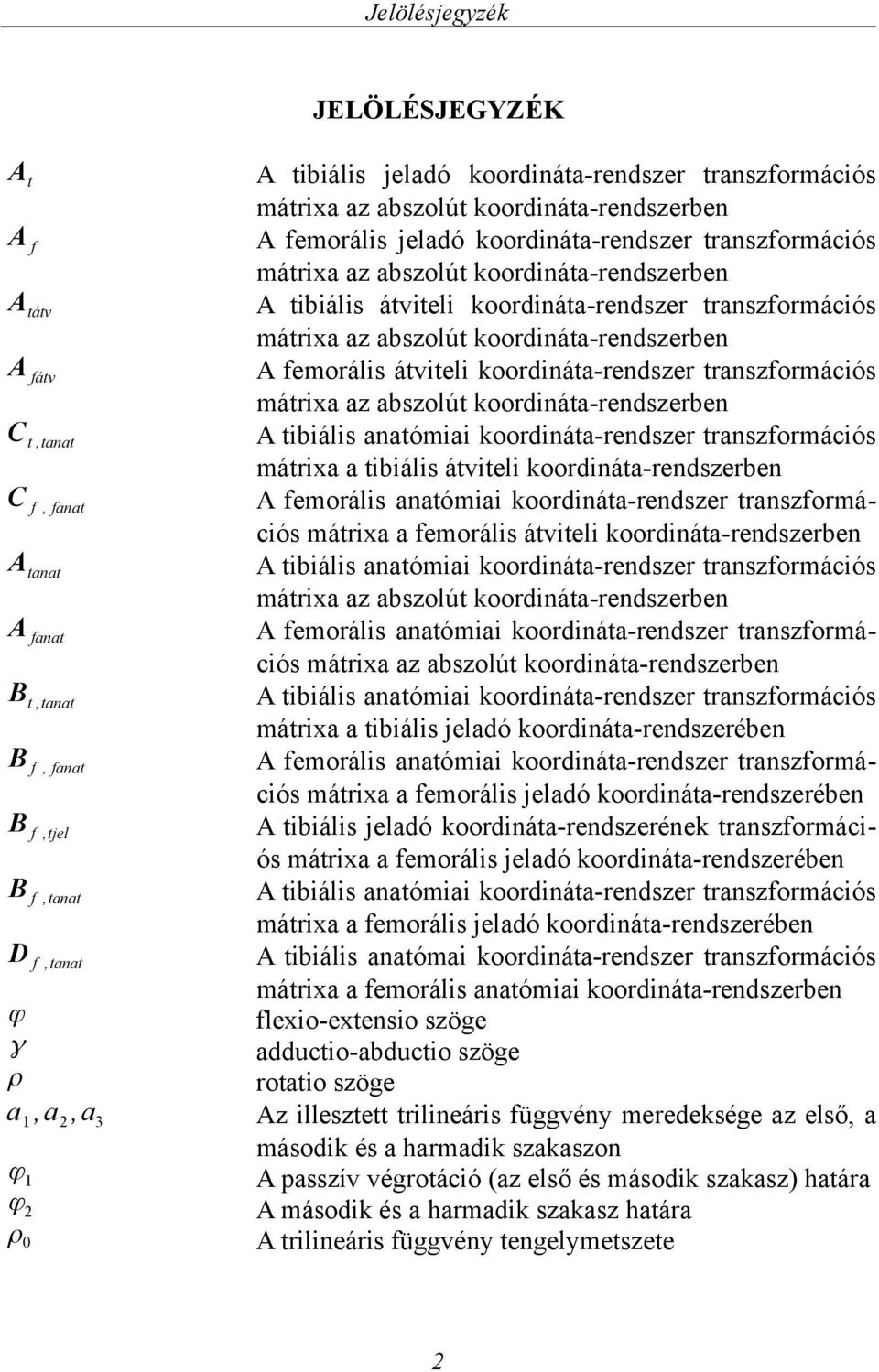 A femoráli ávieli koordináa-rendzer ranzformáció márixa az abzolú koordináa-rendzerben A ibiáli anaómiai koordináa-rendzer ranzformáció márixa a ibiáli ávieli koordináa-rendzerben A femoráli anaómiai