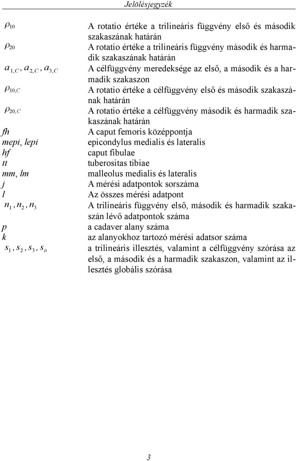 é harmadik zakazának haárán A capu femori középponja epicondylu mediali é laerali capu fibulae uberoia ibiae malleolu mediali é laerali A méréi adaponok orzáma Az öze méréi adapon A rilineári