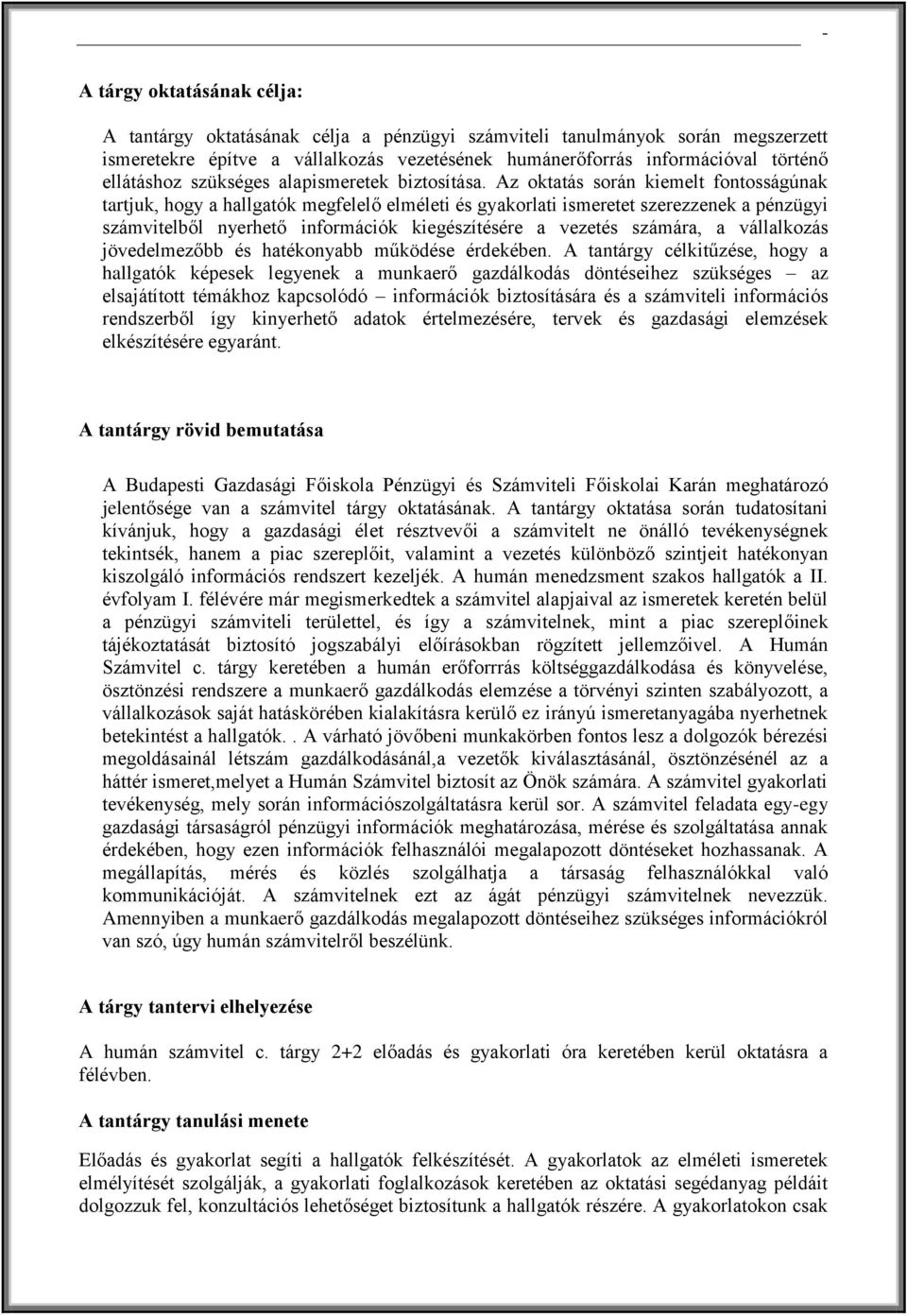 Az oktatás során kiemelt fontosságúnak tartjuk, hogy a hallgatók megfelelő elméleti és gyakorlati ismeretet szerezzenek a pénzügyi számvitelből nyerhető információk kiegészítésére a vezetés számára,