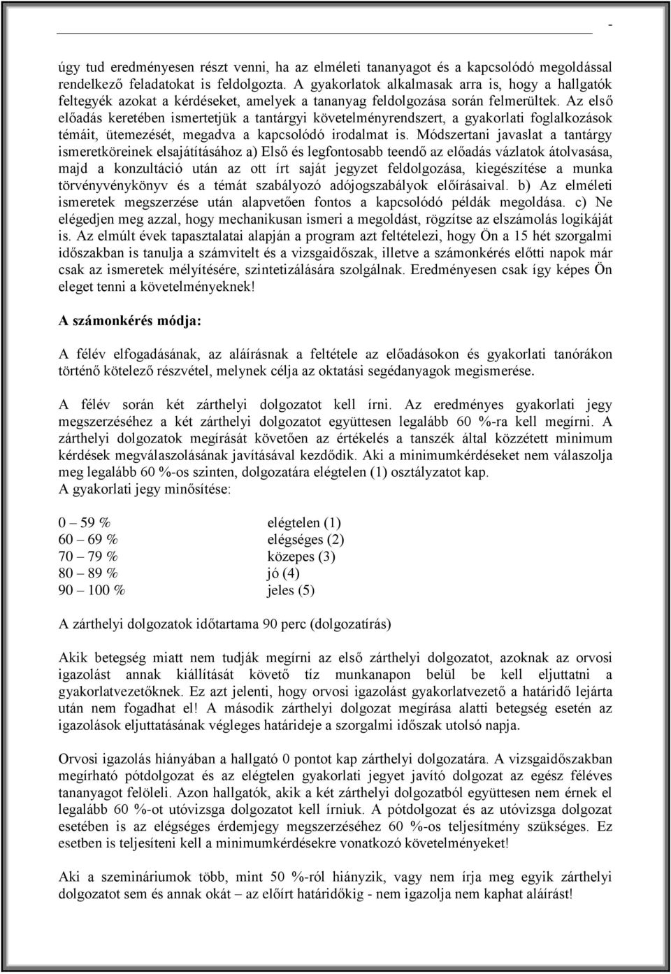 Az első előadás keretében ismertetjük a tantárgyi követelményrendszert, a gyakorlati foglalkozások témáit, ütemezését, megadva a kapcsolódó irodalmat is.