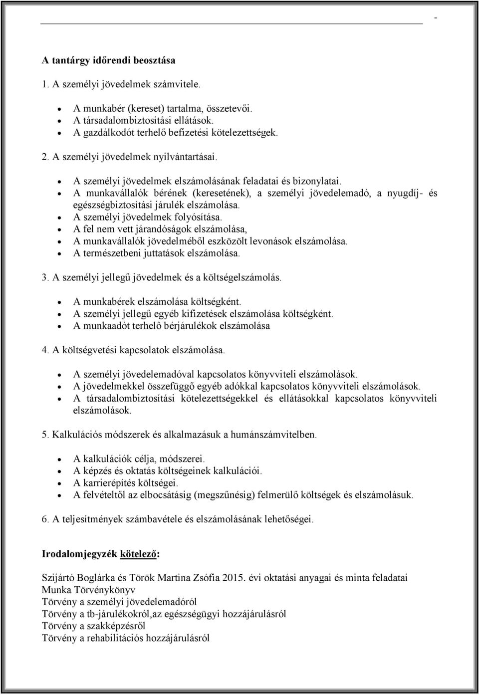 A munkavállalók bérének (keresetének), a személyi jövedelemadó, a nyugdíj- és egészségbiztosítási járulék elszámolása. A személyi jövedelmek folyósítása.