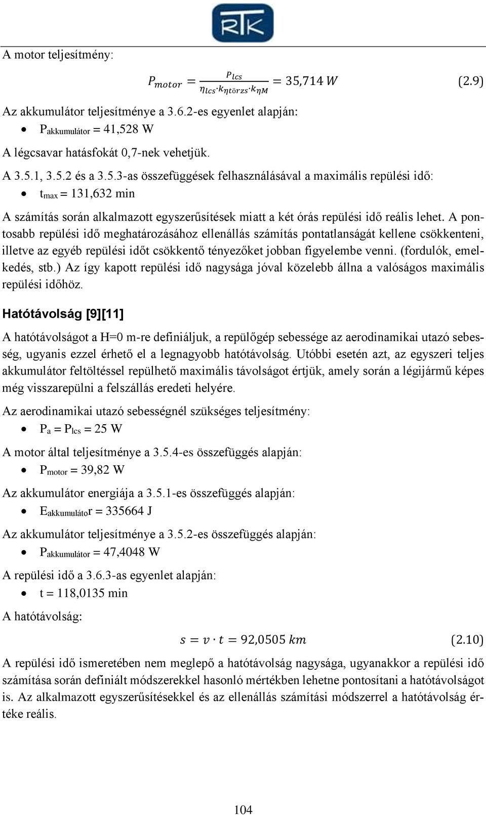 A pontosabb repülési idő meghatározásához ellenállás számítás pontatlanságát kellene csökkenteni, illetve az egyéb repülési időt csökkentő tényezőket jobban figyelembe venni.