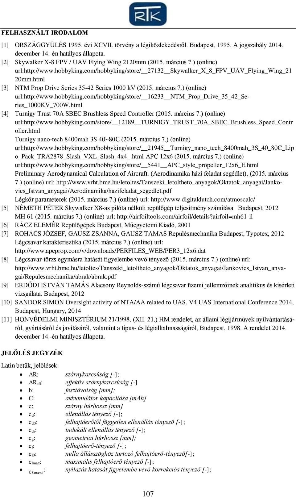 html [3] NTM Prop Drive Series 35-42 Series 1000 kv (2015. március 7.) (online) url:http://www.hobbyking.com/hobbyking/store/ 16233 NTM_Prop_Drive_35_42_Series_1000KV_700W.