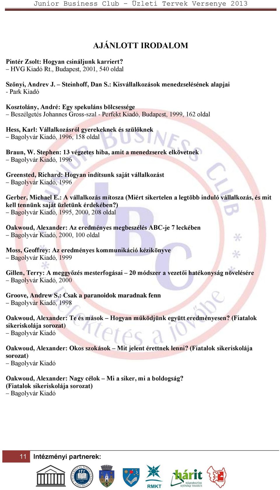 Vállalkozásról gyerekeknek és szülőknek Bagolyvár Kiadó, 1996, 158 oldal Braun, W.