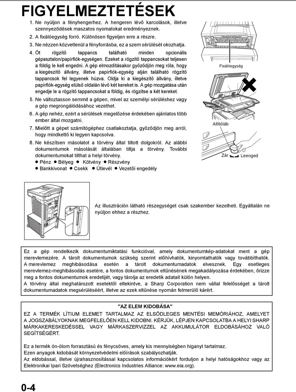 Ezeket a rögzítő tappancsokat teljesen a földig le kell engedni.