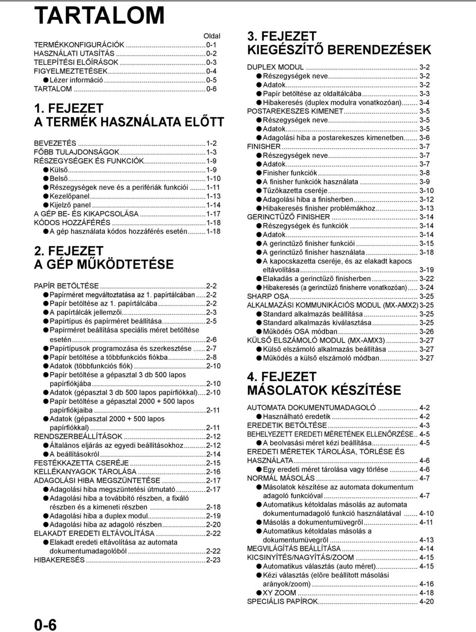 ..-7 KÓDOS HOZZÁFÉRÉS...-8 A gép használata kódos hozzáférés esetén...-8. FEJEZET A GÉP MŰKÖDTETÉSE PAPÍR BETÖLTÉSE...- Papírméret megváltoztatása az. papírtálcában...- Papír betöltése az.