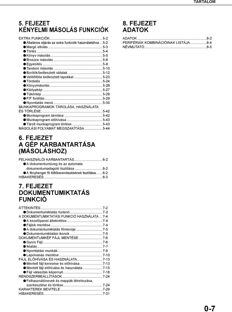 .. 5-9 Nyomtatás menü... 5-0 MUNKAPROGRAM TÁROLÁSA, HASZNÁLATA ÉS TÖRLÉSE... 5-4 Munkaprogram tárolása... 5-4 Munkaprogram előhívása... 5-4 Tárolt munkaprogram törlése.