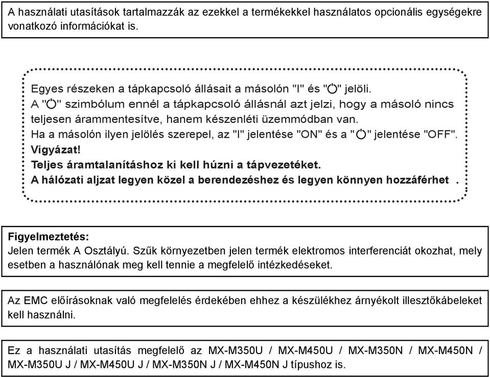 Ha a másolón ilyen jelölés szerepel, az "I" jelentése "ON" és a " " jelentése "OFF". Vigyázat! Teljes áramtalanításhoz ki kell húzni a tápvezetéket.
