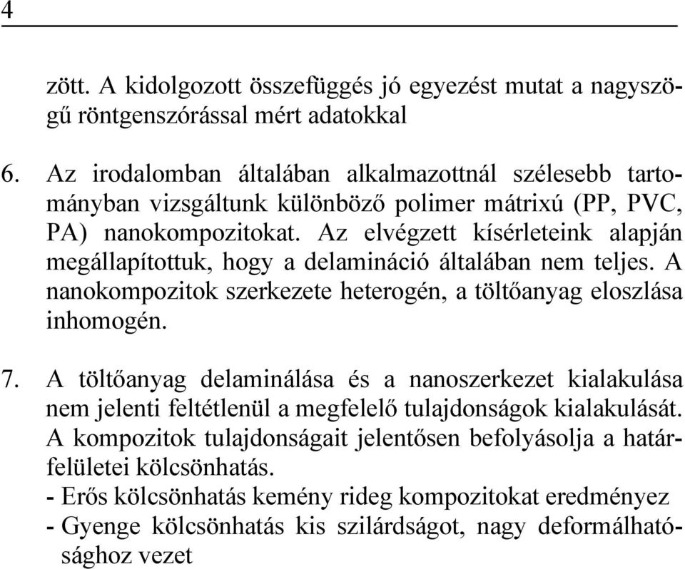 Az elvégzett kísérleteink alapján megállapítottuk, hogy a delamináció általában nem teljes. A nanokompozitok szerkezete heterogén, a töltőanyag eloszlása inhomogén. 7.