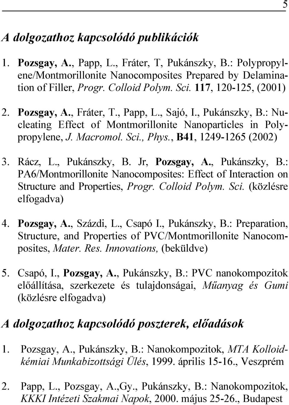 , B41, 1249-1265 (2002) 3. Rácz, L., Pukánszky, B. Jr, Pozsgay, A., Pukánszky, B.: PA6/Montmorillonite Nanocomposites: Effect of Interaction on Structure and Properties, Progr. Colloid Polym. Sci.