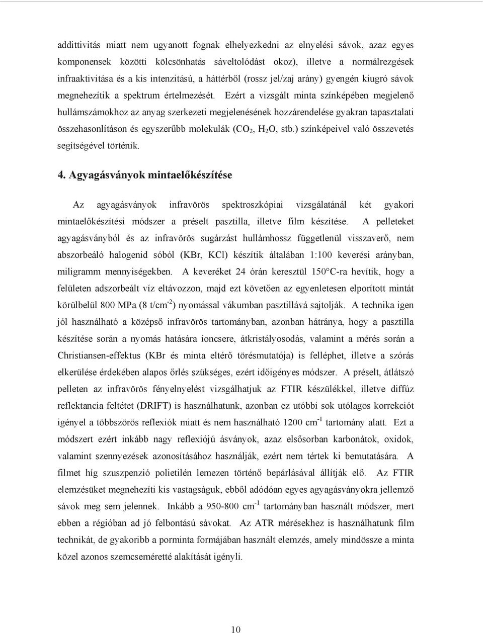 Ezért a vizsgált minta színképében megjelen hullámszámokhoz az anyag szerkezeti megjelenésének hozzárendelése gyakran tapasztalati összehasonlításon és egyszer bb molekulák (CO 2, H 2 O, stb.