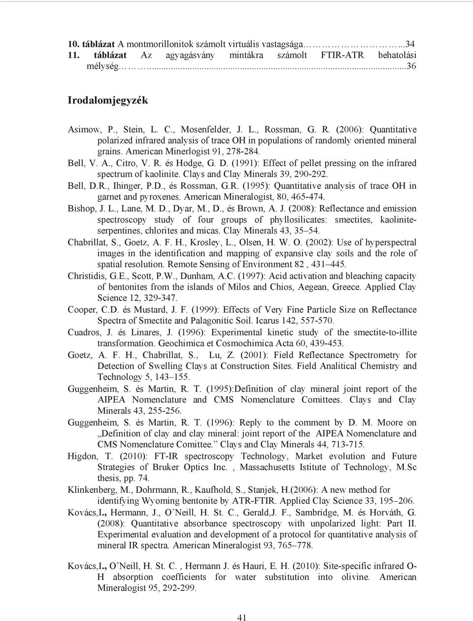 R. és Hodge, G. D. (1991): Effect of pellet pressing on the infrared spectrum of kaolinite. Clays and Clay Minerals 39, 290-292. Bell, D.R., Ihinger, P.D., és Rossman, G.R. (1995): Quantitative analysis of trace OH in garnet and pyroxenes.