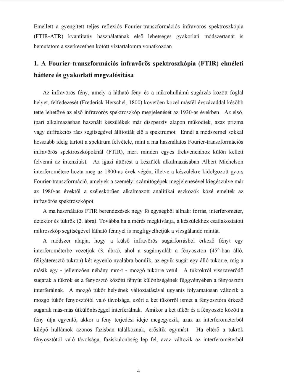 A Fourier-transzformációs infravörös spektroszkópia (FTIR) elméleti háttere és gyakorlati megvalósítása Az infravörös fény, amely a látható fény és a mikrohullámú sugárzás között foglal helyet,