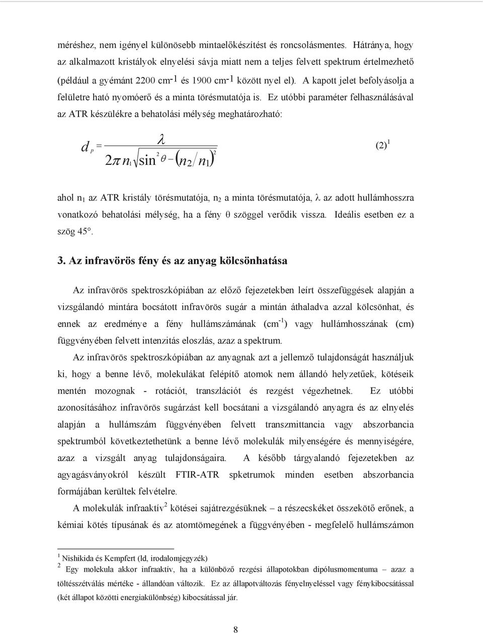 A kapott jelet befolyásolja a felületre ható nyomóer és a minta törésmutatója is.