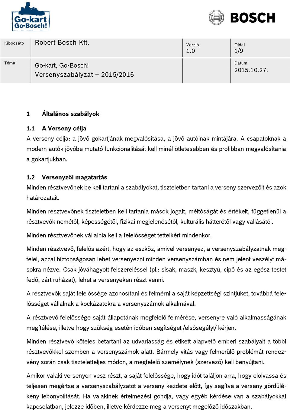 2 Versenyzői magatartás Minden résztvevőnek be kell tartani a szabályokat, tiszteletben tartani a verseny szervezőit és azok határozatait.