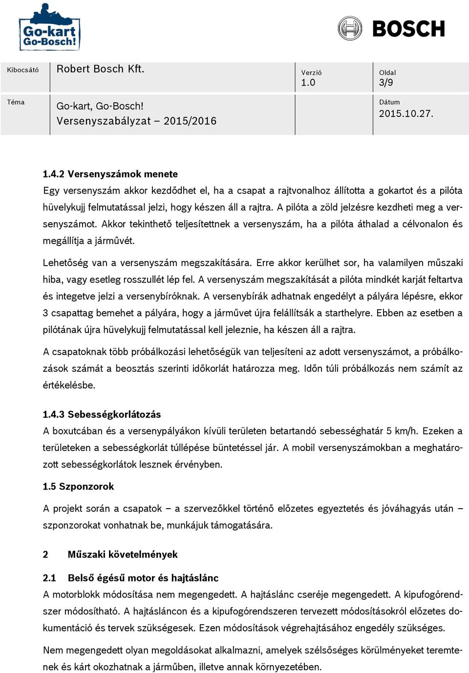 Lehetőség van a versenyszám megszakítására. Erre akkor kerülhet sor, ha valamilyen műszaki hiba, vagy esetleg rosszullét lép fel.