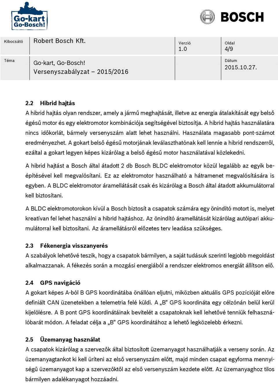 A gokart belső égésű motorjának leválaszthatónak kell lennie a hibrid rendszerről, ezáltal a gokart legyen képes kizárólag a belső égésű motor használatával közlekedni.