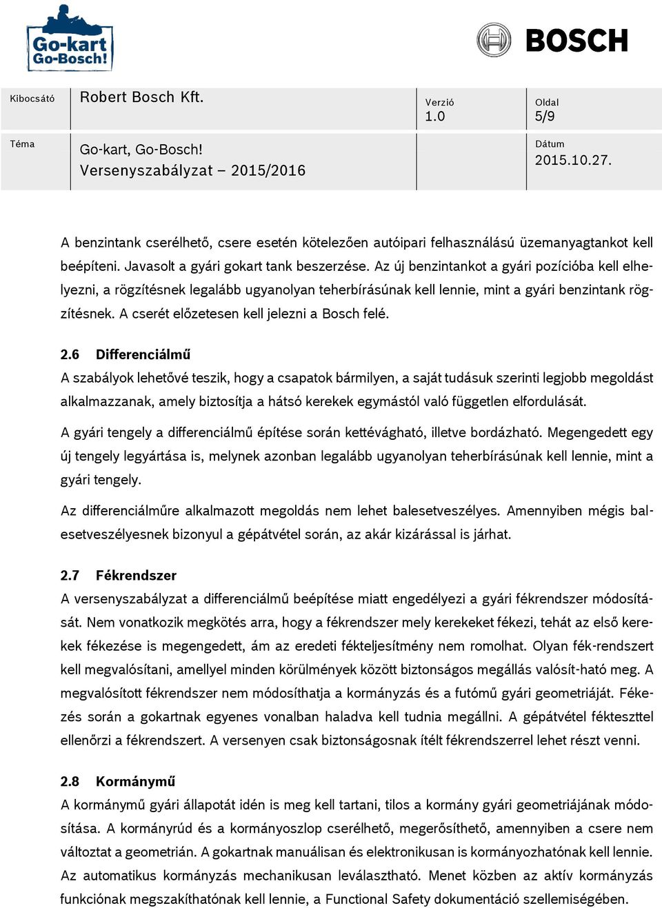 2.6 Differenciálmű A szabályok lehetővé teszik, hogy a csapatok bármilyen, a saját tudásuk szerinti legjobb megoldást alkalmazzanak, amely biztosítja a hátsó kerekek egymástól való független