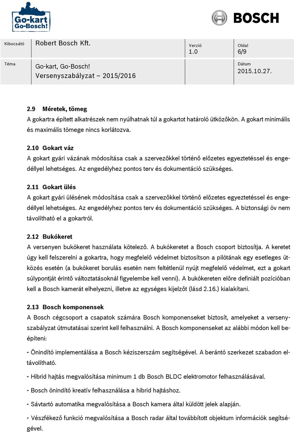 Az engedélyhez pontos terv és dokumentáció szükséges. A biztonsági öv nem távolítható el a gokartról. 2.12 Bukókeret A versenyen bukókeret használata kötelező.