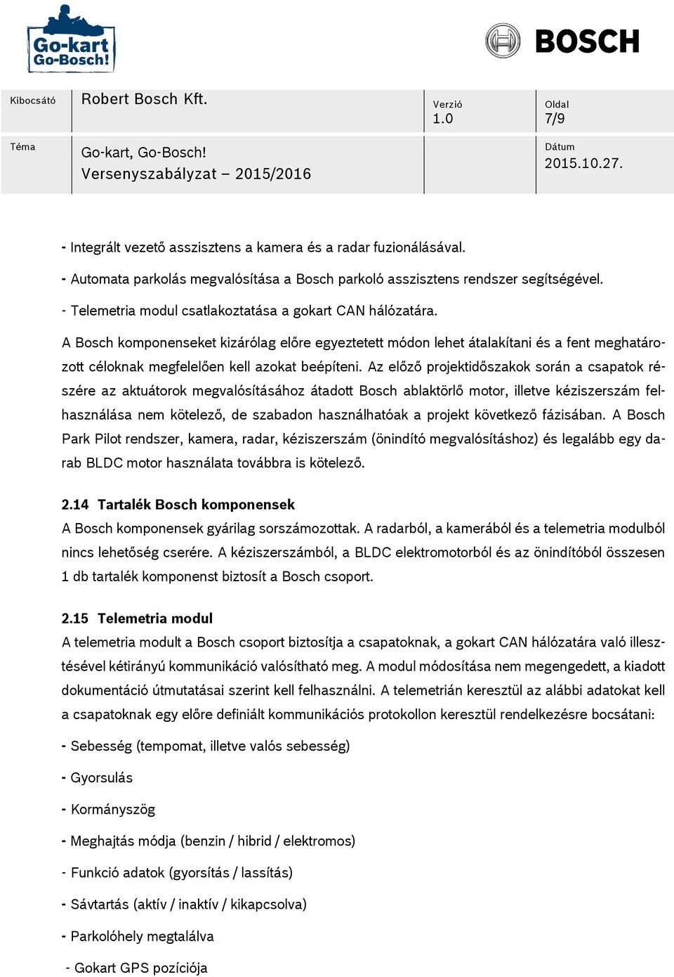 A Bosch komponenseket kizárólag előre egyeztetett módon lehet átalakítani és a fent meghatározott céloknak megfelelően kell azokat beépíteni.
