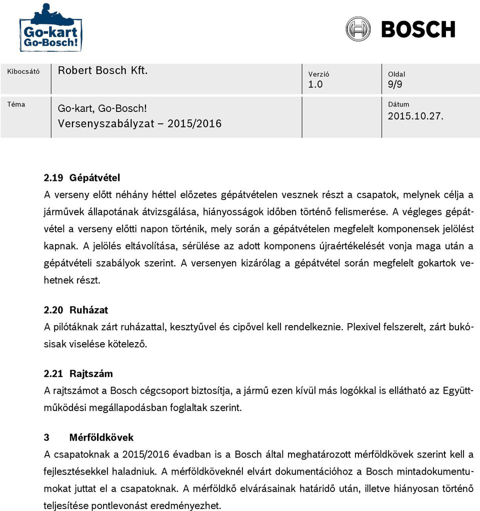A jelölés eltávolítása, sérülése az adott komponens újraértékelését vonja maga után a gépátvételi szabályok szerint. A versenyen kizárólag a gépátvétel során megfelelt gokartok vehetnek részt. 2.