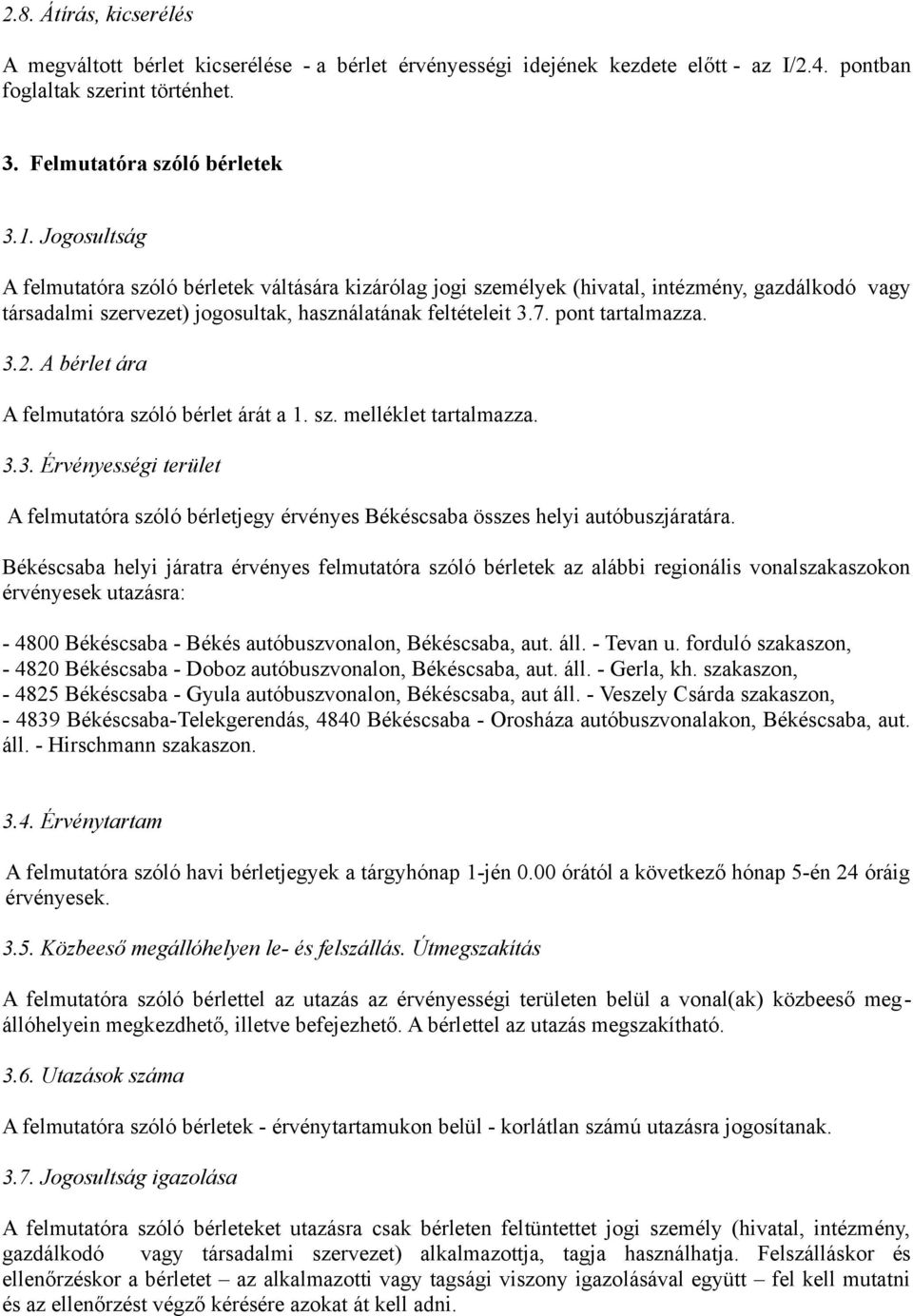 A bérlet ára A felmutatóra szóló bérlet árát a 1. sz. melléklet tartalmazza. 3.3. Érvényességi terület A felmutatóra szóló bérletjegy érvényes Békéscsaba összes helyi autóbuszjáratára.