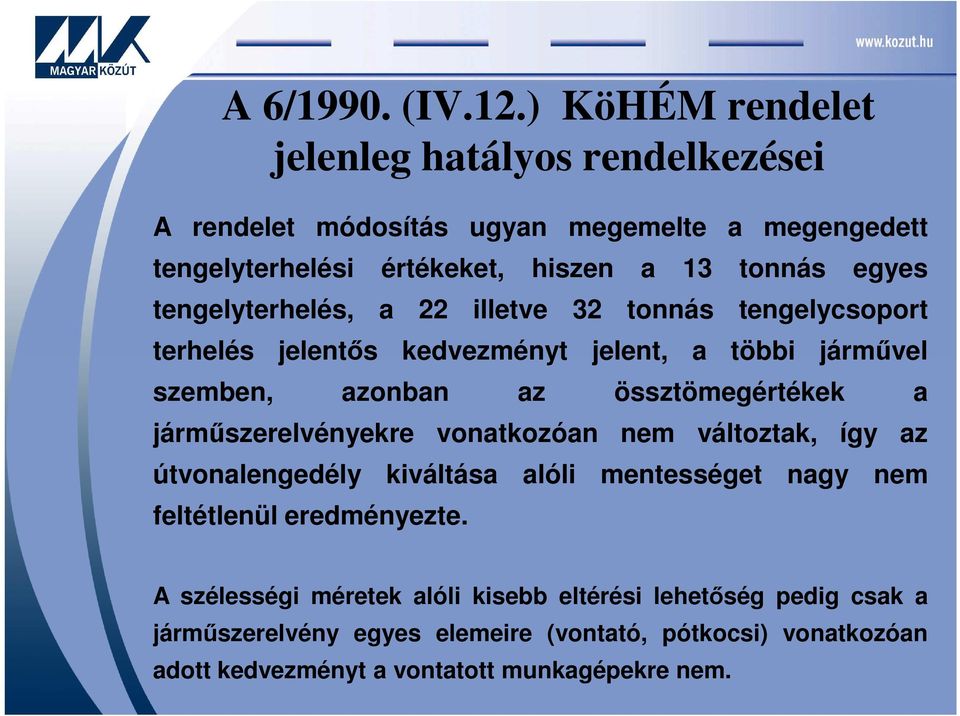 tengelyterhelés, a 22 illetve 32 tonnás tengelycsoport terhelés jelentős kedvezményt jelent, a többi járművel szemben, azonban az össztömegértékek a