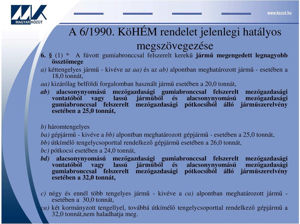 kizárólag belföldi forgalomban használt jármű esetében a 20,0 tonnát, ab) alacsonynyomású mezőgazdasági gumiabronccsal felszerelt mezőgazdasági vontatóból vagy lassú járműből és alacsonynyomású