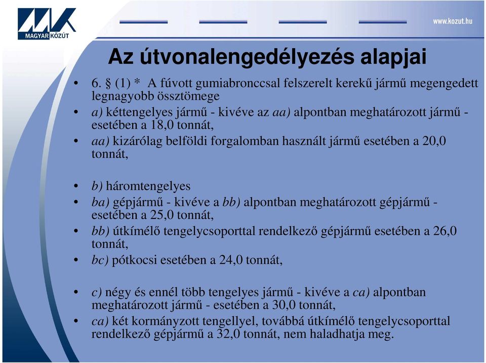 aa) kizárólag belföldi forgalomban használt jármű esetében a 20,0 tonnát, b) háromtengelyes ba) gépjármű - kivéve a bb) alpontban meghatározott gépjármű - esetében a 25,0 tonnát, bb)